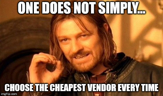 Image: Boromir from Lord of the Rings. Text: One does not simply... choose the cheapest vendor every time.