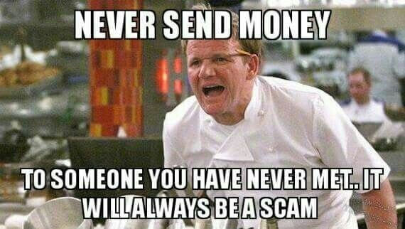 Chef Gordon Ramsay shouting, &quot;Never send money to someone you have never met. It will always be a scam.&quot;