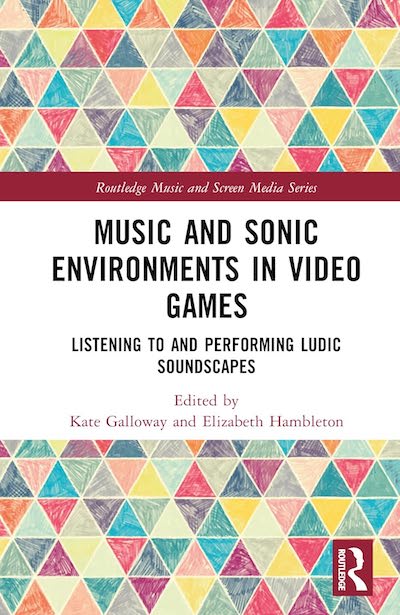 Book cover for Hambleton-Galloway book, Music and Sonic Envirnments in Video Games