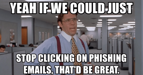 Meme picture of Bill Lumbergh from the movie Office Space with text: &quot;Yeah if we could just stop clicking on phishing emails, that'd be great.&quot;