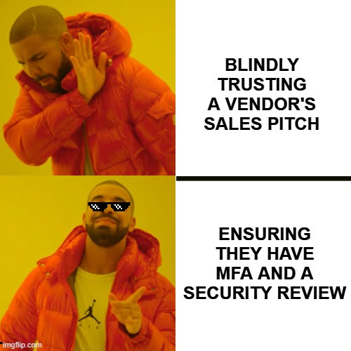 Meme from Drake's Hotline Bling music video. First image: he has his hand next to his face, like he's rejecting the idea in the text. The text says blindly trusting a vendor's sales pitch. In the second image he's nodding in agreement. Text says ensuring they have MFA and a security review.
